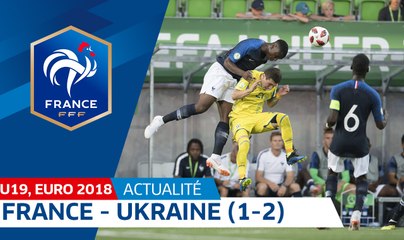 U19, Euro 2018 : France-Ukraine (1-2), le résumé I FFF 2018