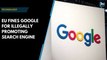 Google illegally promoted its search engine, says EU, slaps heavy fine