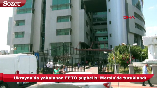 Ukrayna’da yakalanan FETÖ şüphelisi Mersin’de tutuklandı