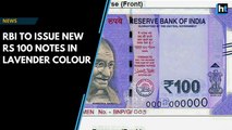 RBI to issue new Rs 100 notes in lavender colour