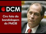 [TEASER #7 DCM NA TVT]Ciro Gomes fala sobre a bandidagem do PMDB