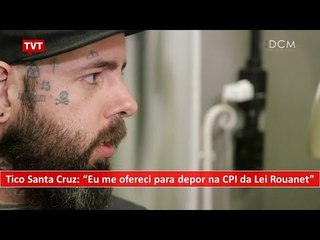 [TEASER #24 DCM NA TVT] Tico Santa Cruz: "Eu me ofereci para depor na CPI da Lei Rouanet"