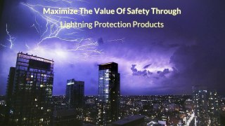 Maximize The Value Of Safety Through Lightning Protection Products