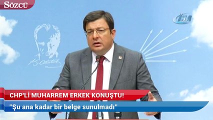 CHP’li Erkek: Şu ana kadar bir belge sunulmadı