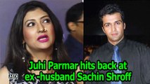 Juhi Parmar hits back at ex -husband Sachin Shroff after his Statement