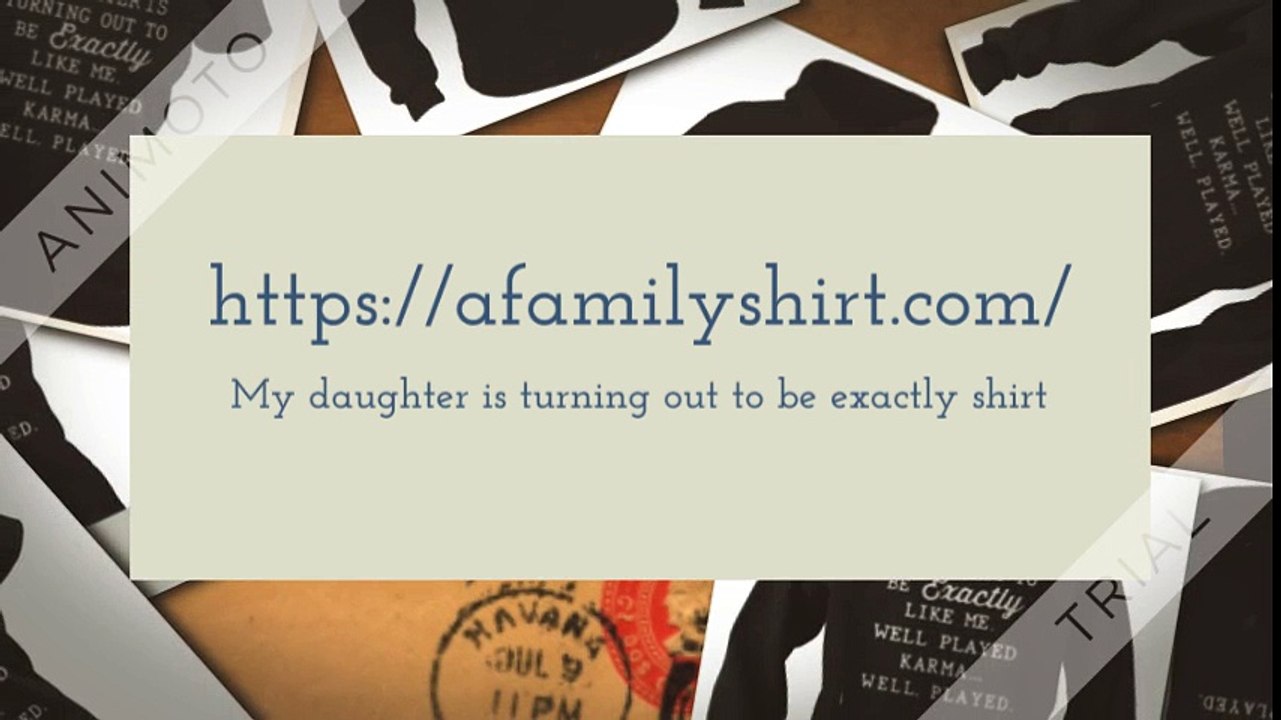 My daughter is turning out to be exactly like me well played karma well played shirt