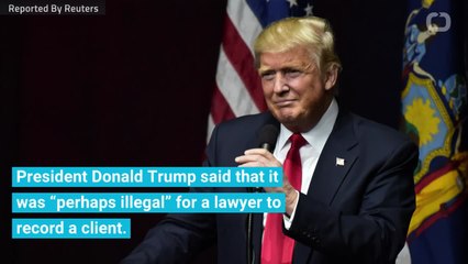 Trump Says 'Perhaps Illegal' Lawyers Recording Clients
