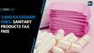 ‘Lahu ka lagaan’ ends: Sanitary products made tax free