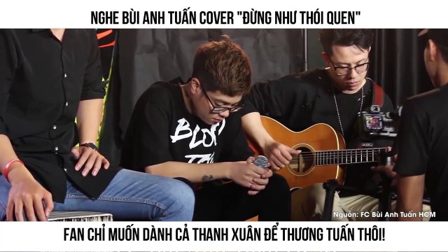 Nghe Bùi Anh Tuấn cover Đừng Như Thói Quen Fan chỉ muốn dành cả thanh xuân để thương Tuấn thôi!