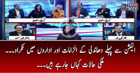 Election Say Pehlay Dhandli Kay Ilzamat Aur Idaron Main Takrao... Mulki Halat Kahan Ja Rahay Hain