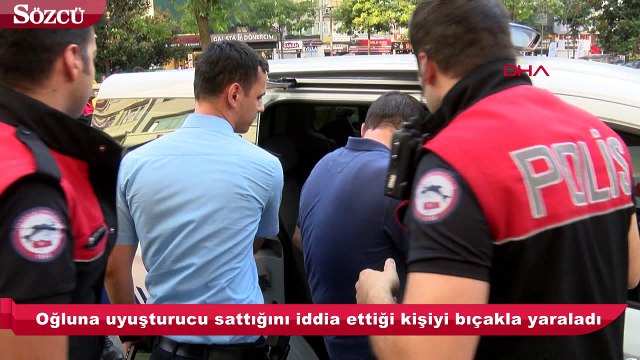 Oğluna uyuşturucu madde sattığını iddia ettiği kişiyi bıçaklayarak yaraladı