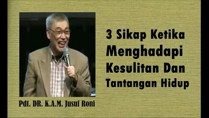 PDT. DR. K.A.M. JUSUF RONI ~ 3 SIKAP KETIKA MENGHADAPI KESULITAN & TANTANGAN HIDUP