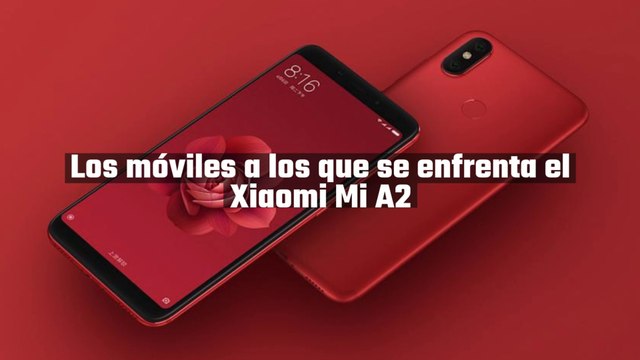 Los móviles a los que se enfrenta el Xiaomi Mi A2