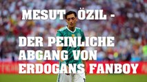 Mesut Özil - der peinliche Abgang von Erdogans Fanboy!