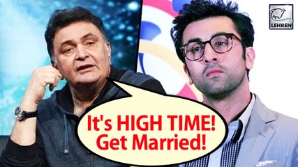 "HIGH TIME!" Rishi Kapoor Taunts Ranbir To Get Married