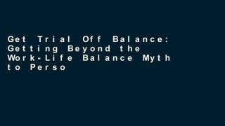 Get Trial Off Balance: Getting Beyond the Work-Life Balance Myth to Personal and Professional