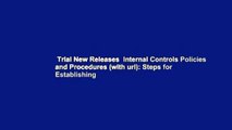 Trial New Releases  Internal Controls Policies and Procedures (with url): Steps for Establishing
