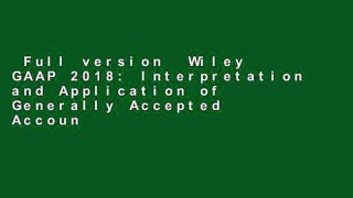Full version  Wiley GAAP 2018: Interpretation and Application of Generally Accepted Accounting