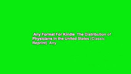 Any Format For Kindle  The Distribution of Physicians in the United States (Classic Reprint)  Any