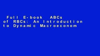 Full E-book  ABCs of RBCs: An Introduction to Dynamic Macroeconomic Models  For Full