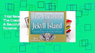 Trial New Releases  The Creature from Jekyll Island: A Second Look at the Federal Reserve  Any