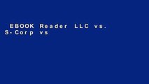 EBOOK Reader LLC vs. S-Corp vs. C-Corp: Explained in 100 Pages or Less Unlimited acces Best