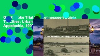 Get Ebooks Trial The Tennessee-Virginia Tri-Cities: Urbanization in Appalachia, 1900-1950 Unlimited