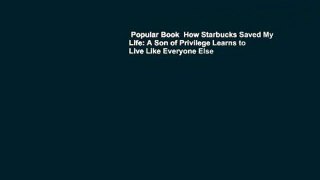 Popular Book  How Starbucks Saved My Life: A Son of Privilege Learns to Live Like Everyone Else