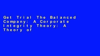 Get Trial The Balanced Company: A Corporate Integrity Theory: A Theory of Corporate Integrity For