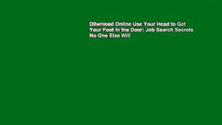 D0wnload Online Use Your Head to Get Your Foot in the Door: Job Search Secrets No One Else Will