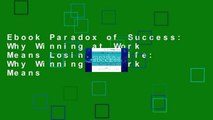 Ebook Paradox of Success: Why Winning at Work Means Losing at Life: Why Winning at Work Means