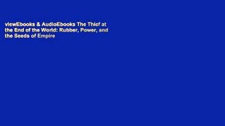 viewEbooks & AudioEbooks The Thief at the End of the World: Rubber, Power, and the Seeds of Empire