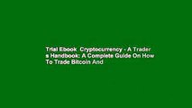 Trial Ebook  Cryptocurrency - A Trader s Handbook: A Complete Guide On How To Trade Bitcoin And