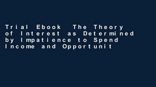 Trial Ebook  The Theory of Interest as Determined by Impatience to Spend Income and Opportunity to