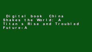 Digital book  China Shakes the World: A Titan s Rise and Troubled Future-And the Challenge for