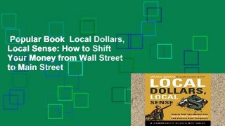Popular Book  Local Dollars, Local Sense: How to Shift Your Money from Wall Street to Main Street