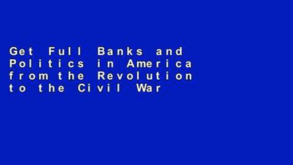 Get Full Banks and Politics in America from the Revolution to the Civil War For Kindle
