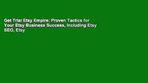 Get Trial Etsy Empire: Proven Tactics for Your Etsy Business Success, Including Etsy SEO, Etsy