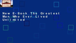 New E-Book The Greatest Man Who Ever Lived Unlimited
