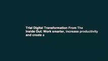 Trial Digital Transformation From The Inside Out: Work smarter, increase productivity and create a