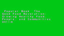 Popular Book  The Good Food Revolution: Growing Healthy Food, People, and Communities Unlimited