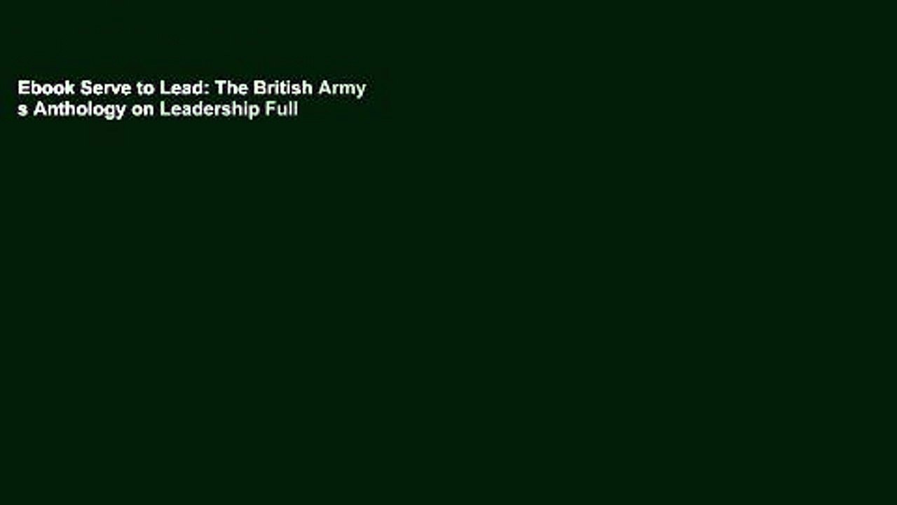 Ebook Serve to Lead: The British Army s Anthology on Leadership Full