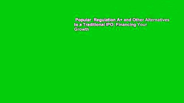 Popular Regulation A+ and Other Alternatives to a Traditional IPO: Financing Your Growth