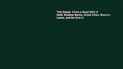 Trial Ebook  China s Great Wall of Debt: Shadow Banks, Ghost Cities, Massive Loans, and the End of