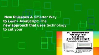 New Releases A Smarter Way to Learn JavaScript: The new approach that uses technology to cut your