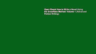 Open Ebook How to Write a Novel Using the Snowflake Method: Volume 1 (Advanced Fiction Writing)