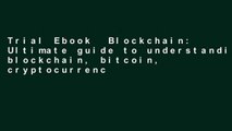 Trial Ebook  Blockchain: Ultimate guide to understanding blockchain, bitcoin, cryptocurrencies,