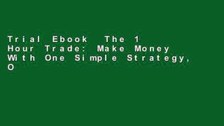 Trial Ebook  The 1 Hour Trade: Make Money With One Simple Strategy, One Hour Daily (Langham