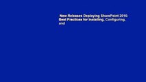 New Releases Deploying SharePoint 2016: Best Practices for Installing, Configuring, and