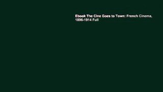 Ebook The Cine Goes to Town: French Cinema, 1896-1914 Full